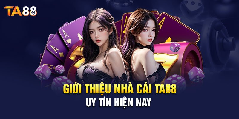 Giới thiệu Ta88 - Ta88 là nhà cái uy tín hàng đầu hiện nay